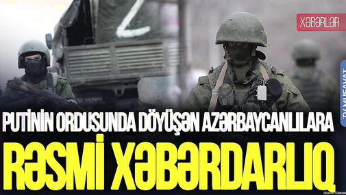 BAŞLANDI! Putinin ordusunda döyüşən azərbaycanlılara rəsmi XƏBƏRDARLIQ – CANLI