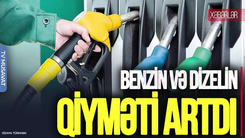 Benzin və dizelin qiyməti artdı, kommunal xidmətlərlə bağlı qərar verildi - "Ana Xəbər"