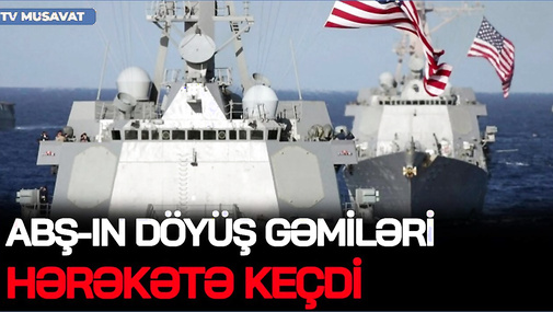 ABŞ-ın döyüş gəmiləri HƏRƏKƏTƏ KEÇDİ, İran dronları QALDIRDI, 40 min hərbçi ərazidə - 24 saat VAXT!