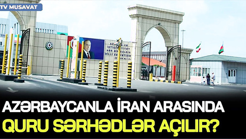 İran hazırlıqlara BAŞLADI:Nüvə tunelləri BAĞLANDI, Azərbaycanla İran arasında QURU SƏRHƏDLƏR AÇILIR?