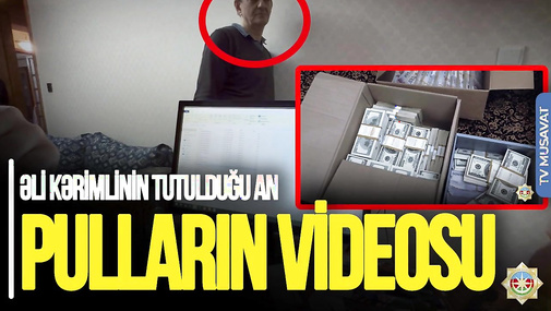 Əli Kərimlinin tutulduğu AN və Mehdiyevin evindən çıxan PULLARIN videosu – Deputatla CANLI