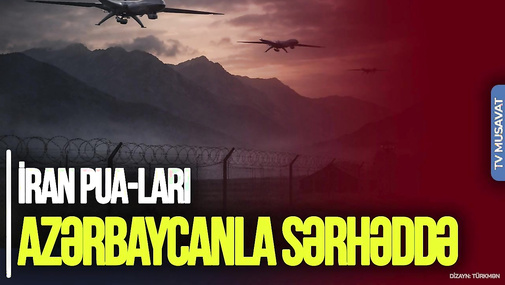 İran PUA-ları Azərbaycanla sərhəddə, Nəsirzadədən Qafqaza HƏDƏ – “Ana Xəbər”