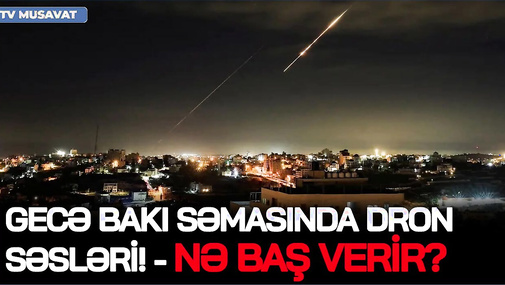Gecə Bakı səmasında DRON SƏSLƏRİ! - Nə baş verir? - Rəsmi açıqlama VERİLDİ