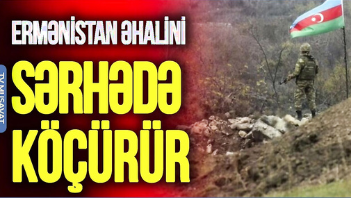 ŞOK! Ermənistan əhalini SƏRHƏDƏ köçürür: bu ərazilər QAYTARILACAQ! – TV Musavat -Səhər Xəbər