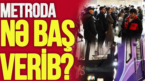Metroda NƏ BAŞ verib? – İki nəfər xəstəxanalıq oldu, rəsmi AÇIQLAMALAR gəldi