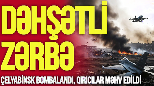 Rusiyanın 1700 km dərinliyinə DƏHŞƏTLİ zərbə: Çelyabinsk BOMBALANDI, qırıcılar M*ƏHV edildi