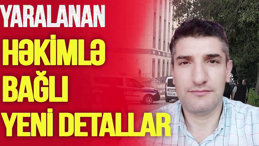 Partlayışda yaralanan həkimlə bağlı yeni DETALLAR: Yaxınları və dostları nələr AÇIQLADI? -TV Musavat
