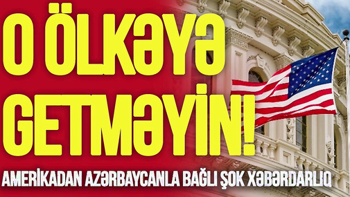 Amerikadan Azərbaycanla bağlı ŞOK: O ölkəyə GETMƏYİN! - Səhər Xəbər - TV Musavat