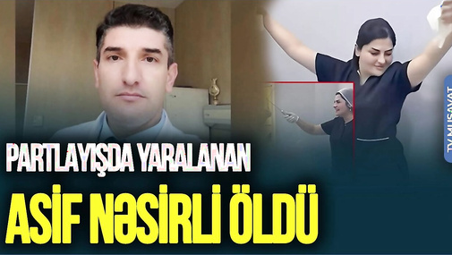 Partlayışda yaralanan Asif Nəsirli ö*ldü,videosu yayılan həkim  İ*NTİHAR ETDİ-TV Musavat-Səhər Xəbər