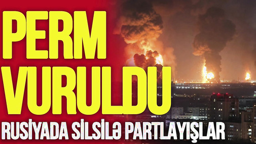 İndi də Perm VURULDU: Rusiyada SİLSİLƏ PARTLAYIŞLAR – “Ana Xəbər”