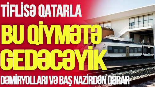 Tiflisə qatarla BU QİYMƏTƏ gedəcəyik – Dəmiryolları və Baş nazirdən QƏRAR - “Ana Xəbər”