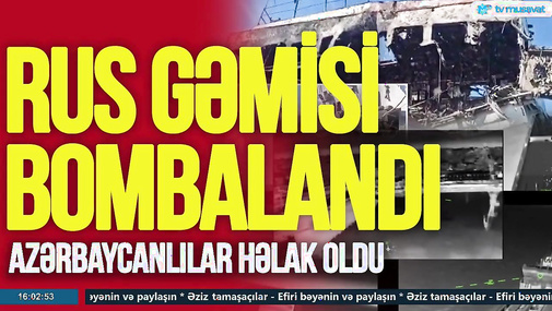 Rus gəmisi BOMBALANDI, azərbaycanlılar HƏLAK oldu, Moskvadan Bakıya TƏCİLİ zəng - TV Musavat