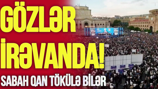 Gözlər İrəvanda! Sabah Q*AN tökülə bilər, Paşinyandan Rusiyadan gələnlərə ŞOK çağırış