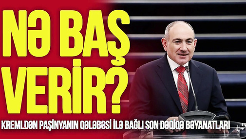 Kremldən Paşinyanın qələbəsi ilə bağlı SON DƏQİQƏ bəyanatları: Ermənistanda BU AN nə baş verir?