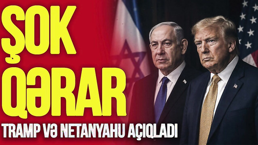 İran-İsrail savaşında ŞOK qərar - Tramp və Netanyahu AÇIQLADI