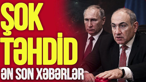 Putinin adamından Paşinyana ŞOK təhdid: GÖRƏCƏKSİNİZ! "Ana Xəbər"