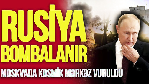 Moskvada kosmik mərkəz VURULDU, səmada bir təyyarə yoxdur, Rusiya şəhərləri BOMBALANIR