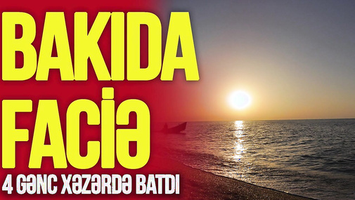 Mərdəkanda DƏHŞƏTLİ faciə: 4 gənc Xəzərdə batdı, adları AÇIQLANDI – “Ana Xəbər”