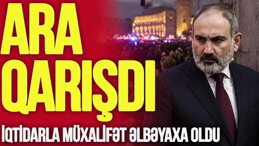 İrəvanda ara QARIŞDI: İqtidarla müxalifət ƏLBƏYAXA oldu - “Ana Xəbər”