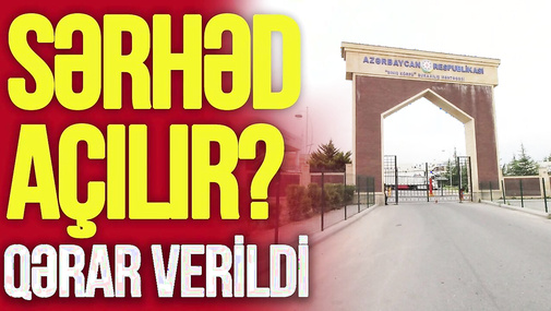 Nazirlər Kabineti AÇIQLADI: Quru sərhədlərlə bağlı QƏRAR verildi – “Ana Xəbər”