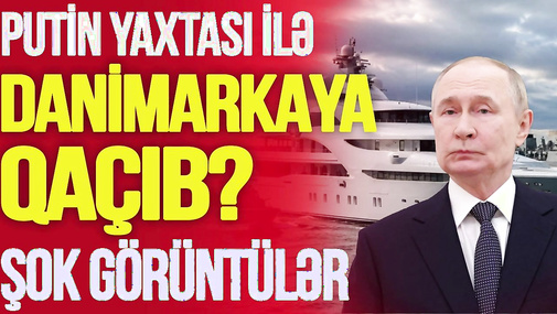Putin yaxtası ilə Danimarkaya QAÇIB? Yaxtanı hərbi gəmilər müşayiət edir, ŞOK GÖRÜNTÜLƏR-TV Musavat