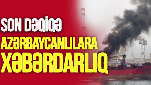 TƏCİLİ: Bayramov Lavrovla danışıqlara gedir, rus gəmilərində işləyən azərbaycanlılara XƏBƏRDARLIQ