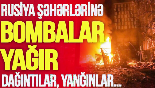 BU AN! Rusiya şəhərlərinə BOMBALAR yağır, dağıntılar, yanğınlar...