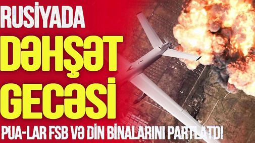 Rusiyada DƏHŞƏT GECƏSİ: PUA-lar FSB və DİN binalarını partlatdı, şəhərlərdə işıqlar söndü-TV Musavat
