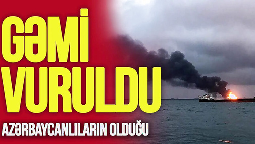 Azərbaycanlıların olduğu gəmi VURULDU, Rusiya İLK DƏFƏ bu raketi atdı – “Ana Xəbər”