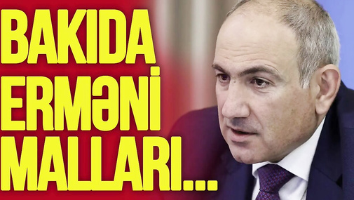 Erməni malları Bakı marketlərinə gələcək – Paşinyandan ŞOK anons və qərarlar