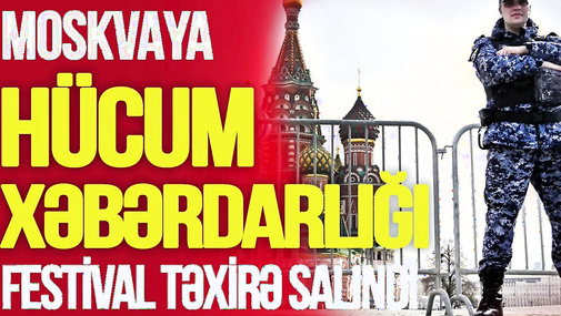 Moskvaya DƏHŞƏTLİ HÜCUM xəbərdarlığı: festival TƏXİRƏ SALINDI, sığınacaqlar HAZIR!-TV Musavat