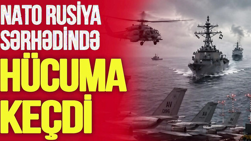 NATO Rusiya sərhədində DƏHŞƏTLİ HÜCUMA keçdi, Rusiyadakı azərbaycanlıların “QARA GÜNLƏRİ” BAŞLADI