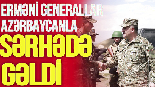Erməni generallar Azərbaycanla SƏRHƏDƏ GƏLDİ - Nələr HAZIRLAYIR? Bu ərazilər QAYTARILIR - TV Musavat