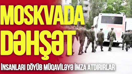 Moskvada DƏHŞƏT BAŞLADI! İnsanları döyüb müqaviləyə İMZA ATDIRIRLAR-gizli SƏFƏRBƏRLİK-TV Musavat