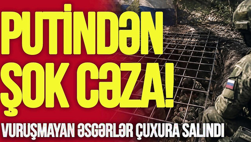 Putindən ŞOK CƏZA! Vuruşmayan əsgərlər çuxura salındı, üstlərinə dəmir barmaqlıq çəkildi -TV Musavat