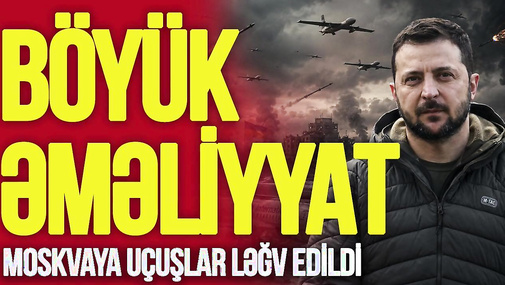 Zelenskidən BÖYÜK ƏMƏLİYYAT qərarı: Türkiyədən Moskvaya uçuşlar LƏĞV edildi