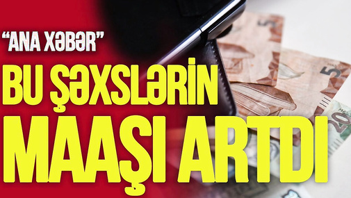 Bu şəxslərin MAAŞI artdı, iki nazirlik əhaliyə XƏBƏRDARLIQ etdi – “Ana Xəbər”