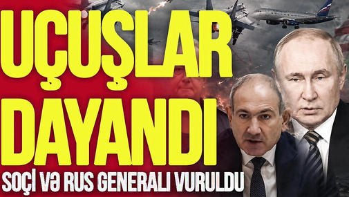 Moskvadan Bakıya da uçuşlar dayandı, Soçi və rus generalı VURULDU – “Ana Xəbər”