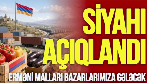DİQQƏT: Erməni malları bazarlarımıza gələcək,SİYAHI açıqlandı, Naxçıvanın bu kəndi isə QAYTARILIR...