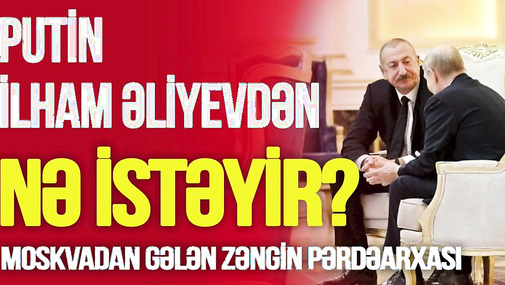 Putin İlham Əliyevdən NƏ İSTƏYİR? Moskvadan gələn zəngin PƏRDƏARXASI: Niyə İNDİ? -TV Musavat