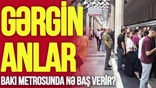 Bakı metrosunda nə baş verir: GƏRGİN anlar, rəsmi açıqlama, şəhərdə BÖYÜK tıxac